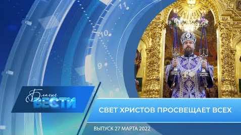 Епархиальная телепрограмма БЛАГИЕ ВЕСТИ Выпуск от 27 марта 2022 года