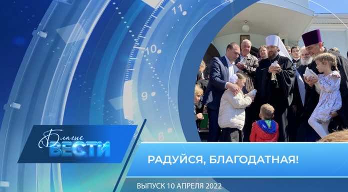 Епархиальная телепрограмма «БЛАГИЕ ВЕСТИ» Выпуск 10 апреля 2022