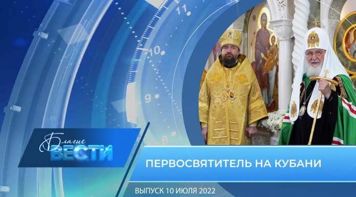 Епархиальная телепрограмма БЛАГИЕ ВЕСТИ. Выпуск от 10 июля 2022 года
