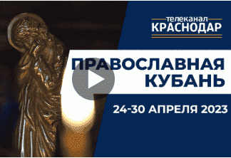 Телепрограмма «Православная Кубань». Выпуск от 23 апреля 2023 года