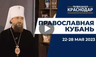 Телепрограмма «Православная Кубань» на МТРК Краснодар. Выпуск от 21 мая 2023 года