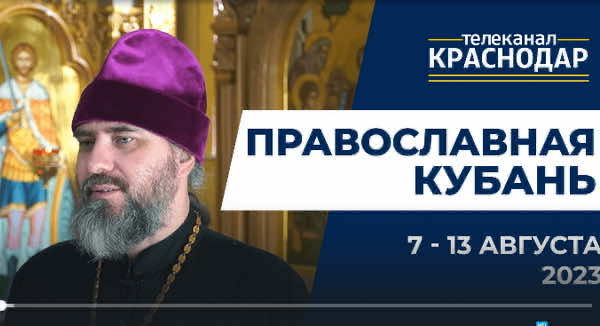Телепрограмма «Православная Кубань» на МТРК Краснодар. Выпуск от 6 августа 2023 года