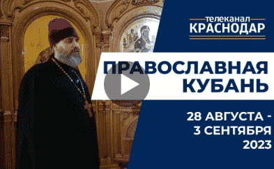 Телепрограмма «Православная Кубань» на МТРК Краснодар. Выпуск от 27 августа 2023 года