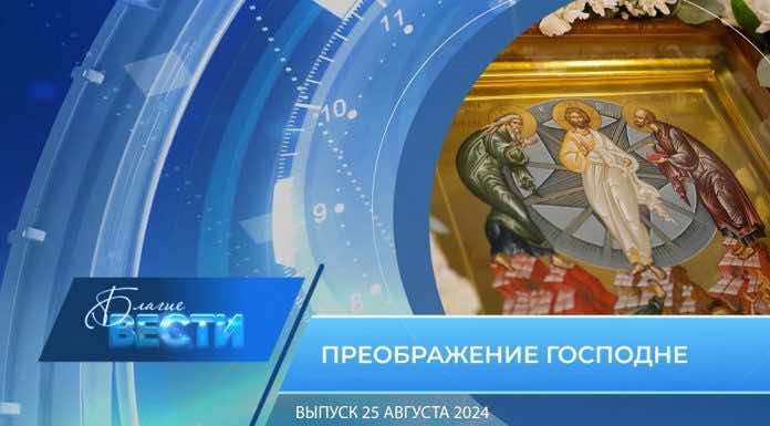 Епархиальная телепрограмма «БЛАГИЕ ВЕСТИ» Выпуск 25 августа 2024