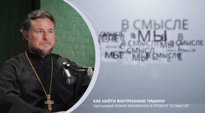 Как найти внутреннюю тишину. Проект В СМЫСЛЕ. Протоиерей Иоанн Макаренко