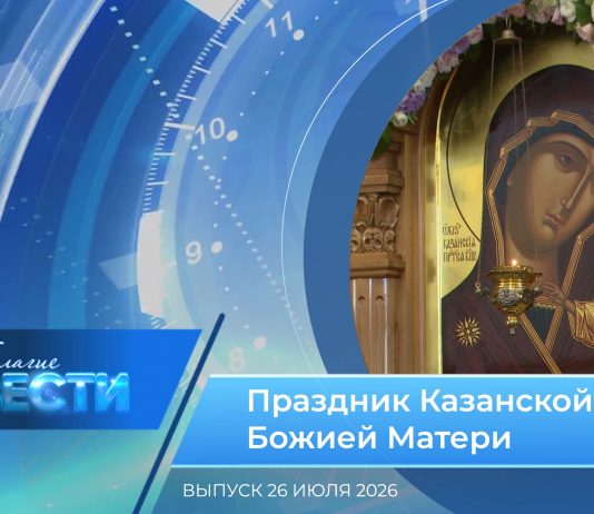 Епархиальная программа «БЛАГИЕ ВЕСТИ». Выпуск 26 июля 2026 года